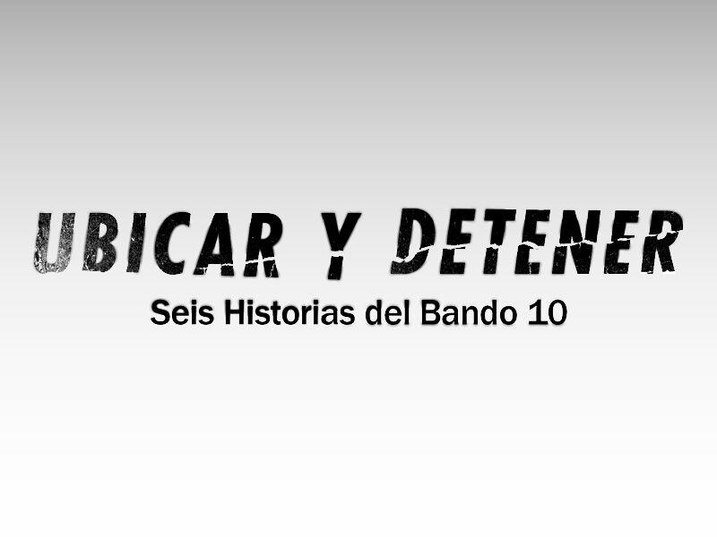 Ubicar y Detener: Seis historias del Bando 10