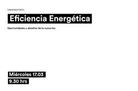 Conversatorio: ¿En qué consiste la nueva Ley de Eficiencia Energética?